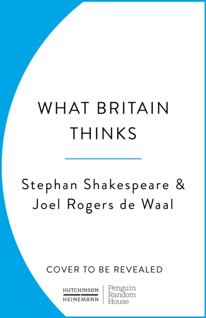 What Britain Thinks : The Secret Life of Public Opinion, Hardback Book