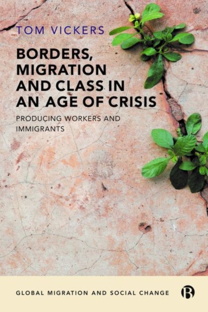 Borders, Migration and Class in an Age of Crisis : Producing Workers and Immigrants, Hardback Book