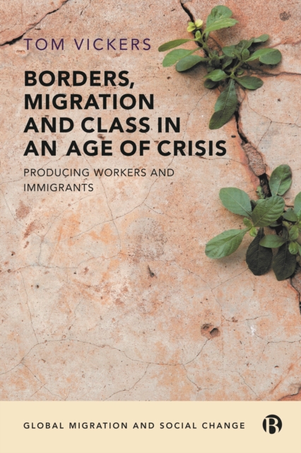 Borders, Migration and Class in an Age of Crisis : Producing Workers and Immigrants, EPUB eBook