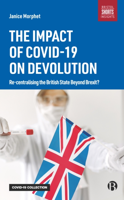The Impact of COVID-19 on Devolution : Recentralising the British State Beyond Brexit?, Paperback / softback Book
