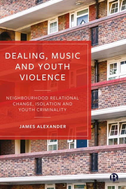 Dealing, Music and Youth Violence : Neighbourhood Relational Change, Isolation and Youth Criminality, EPUB eBook