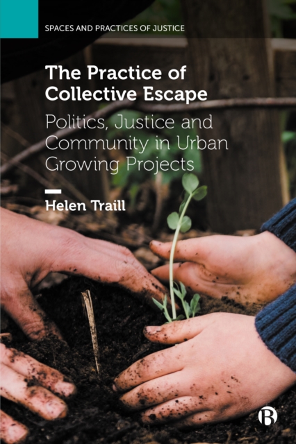 The Practice of Collective Escape : Politics, Justice and Community in Urban Growing Projects, EPUB eBook