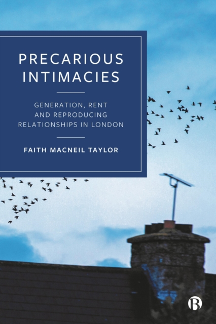 Precarious Intimacies : Generation, Rent and Reproducing Relationships in London, PDF eBook