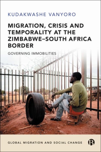 Migration, Crisis and Temporality at the Zimbabwe-South Africa Border : Governing Immobilities, Hardback Book