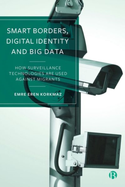 Smart Borders, Digital Identity and Big Data : How Surveillance Technologies Are Used Against Migrants, Hardback Book
