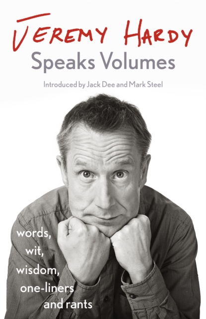 Jeremy Hardy Speaks Volumes : words, wit, wisdom, one-liners and rants, Hardback Book