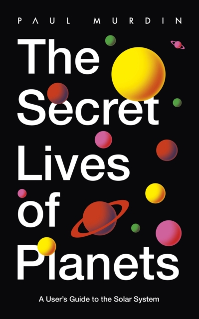 The Secret Lives of Planets : A User's Guide to the Solar System   BBC Sky At Night's Best Astronomy and Space Books of 2019, EPUB eBook