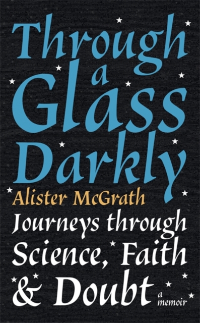 Through a Glass Darkly : Journeys through Science, Faith and Doubt – A Memoir, Paperback / softback Book