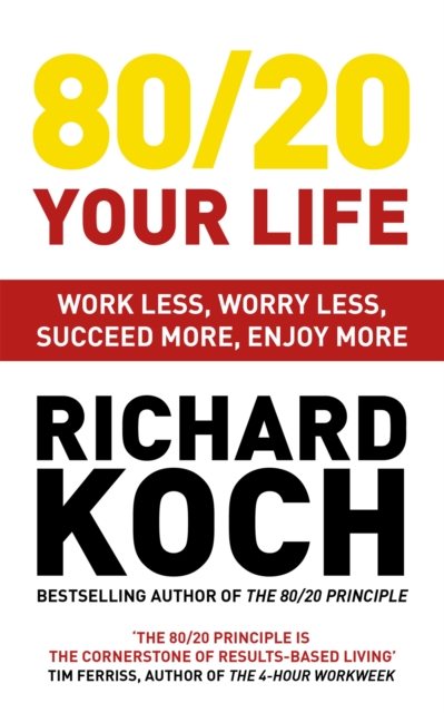 80/20 Your Life : Work Less, Worry Less, Succeed More, Enjoy More - Use The 80/20 Principle to invest and save money, improve relationships and become happier, Paperback / softback Book