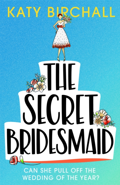The Secret Bridesmaid : The laugh-out-loud romantic comedy of the year!, EPUB eBook