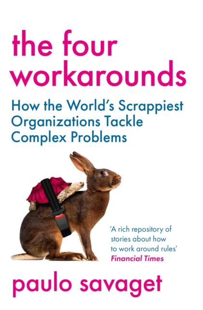 The Four Workarounds : How the World's Scrappiest Organizations Tackle Complex Problems, Paperback / softback Book