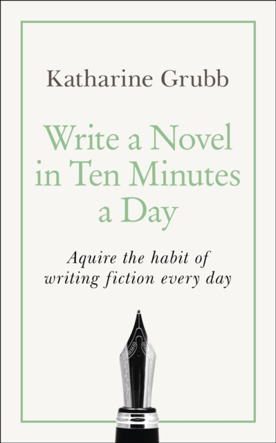 Write a Novel in 10 Minutes a Day : Acquire the habit of writing fiction every day, Paperback / softback Book