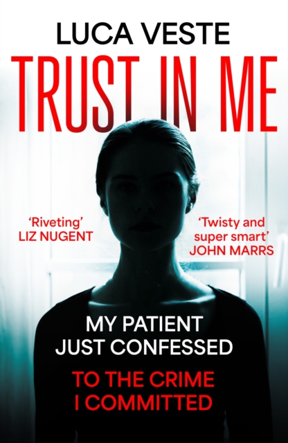 Trust In Me : My patient just confessed - to the crime I committed ..., Hardback Book