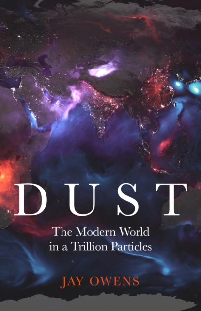 Dust : The Modern World in a Trillion Particles, Hardback Book