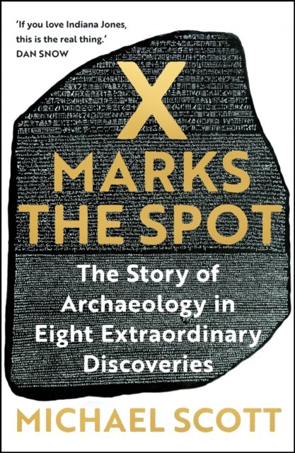 X Marks the Spot : The Story of Archaeology in Eight Extraordinary Discoveries, Hardback Book