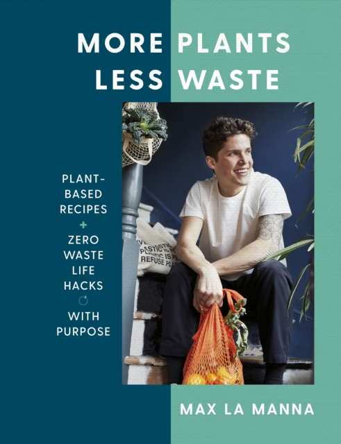 More Plants Less Waste : Plant-based Recipes + Zero Waste Life Hacks with Purpose, EPUB eBook