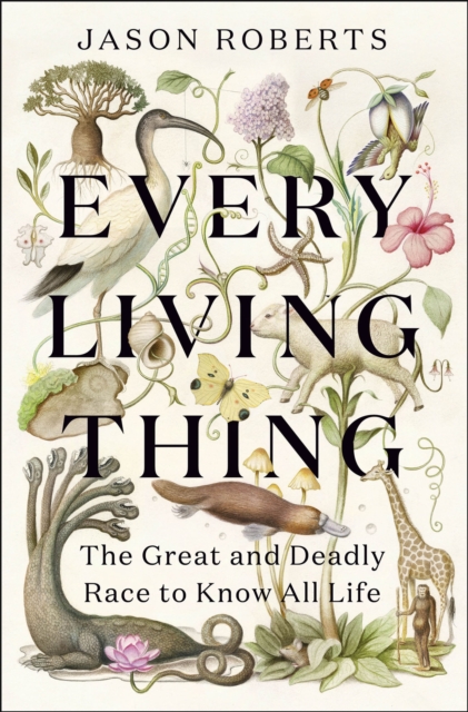 Every Living Thing : The Great and Deadly Race to Know All Life, EPUB eBook