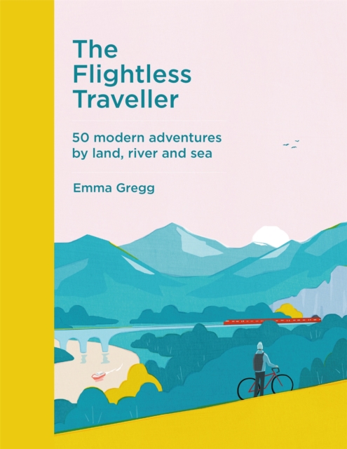 The Flightless Traveller : 50 modern adventures by land, river and sea, Hardback Book