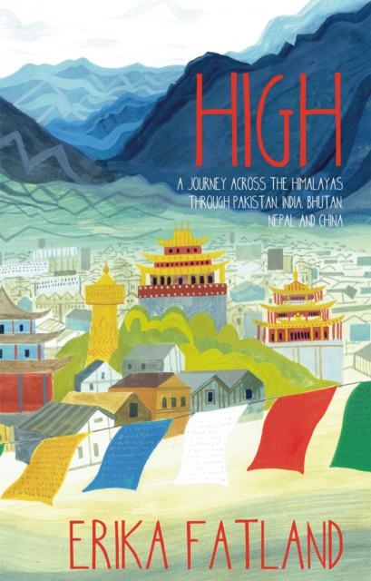 High : A Journey Across the Himalayas Through Pakistan, India, Bhutan, Nepal and China, Hardback Book