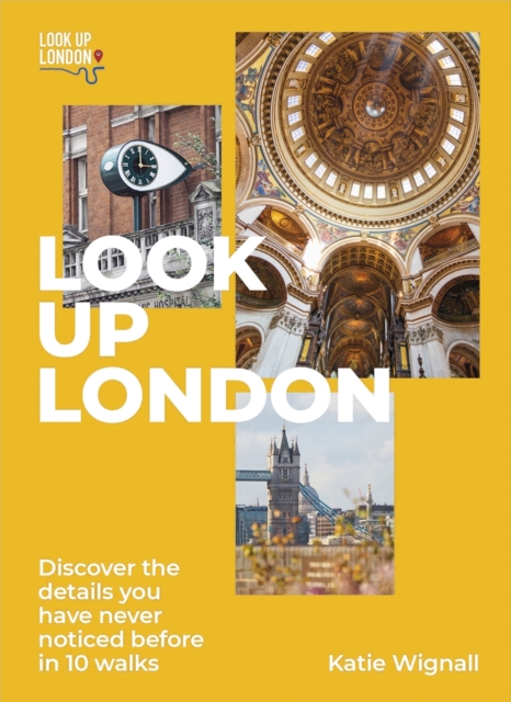Look Up London : Discover the details you have never noticed before in 10 walks, EPUB eBook