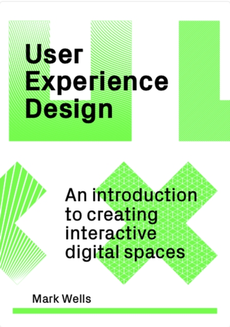User Experience Design : An Introduction to Creating Interactive Digital Spaces, Paperback / softback Book