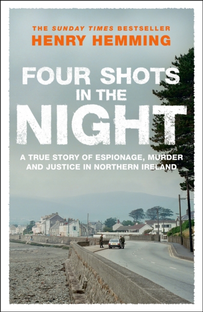 Four Shots in the Night : A True Story of Stakeknife, Murder and Justice in Northern Ireland, Hardback Book