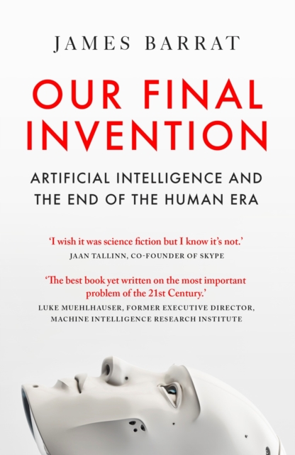 Our Final Invention : Artificial Intelligence and the End of the Human Era, Paperback / softback Book