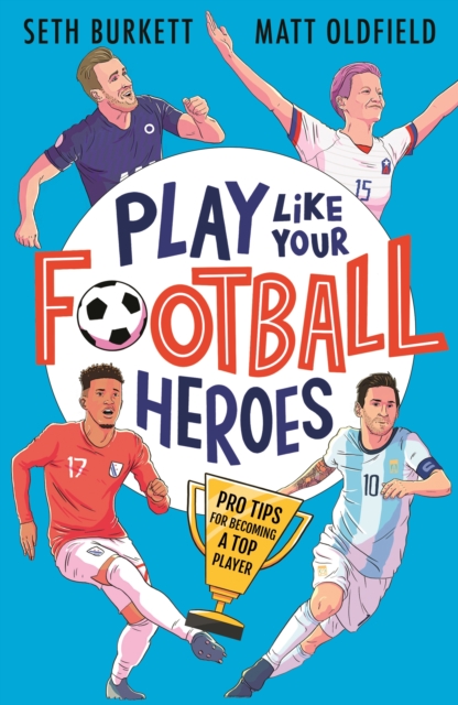Play Like Your Football Heroes: Pro tips for becoming a top player, Paperback / softback Book
