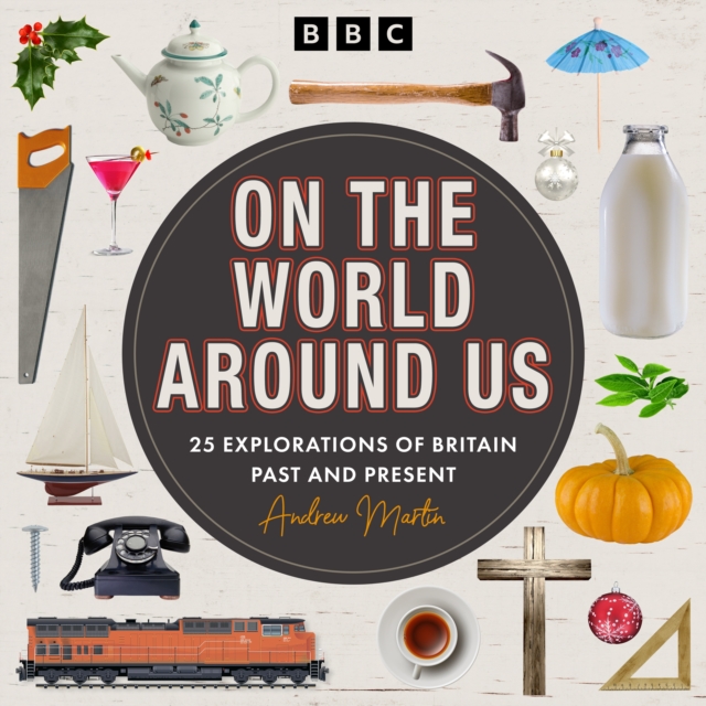 On the World Around Us : 25 Explorations of Britain, Past and Present, eAudiobook MP3 eaudioBook