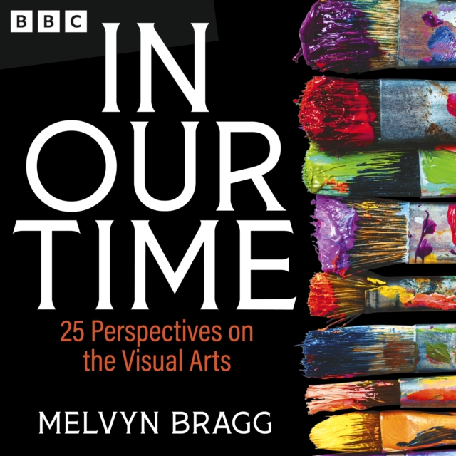 In Our Time: 25 Perspectives on the Visual Arts : A BBC Radio 4 Collection, eAudiobook MP3 eaudioBook