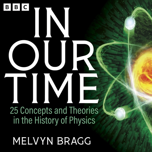 In Our Time: 25 Concepts and Theories in the History of Physics : A BBC Radio 4 Collection, eAudiobook MP3 eaudioBook