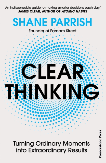 Clear Thinking : Turning Ordinary Moments into Extraordinary Results, Hardback Book