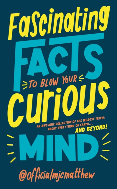 Fascinating Facts to Blow Your Curious Mind : An awesome collection of the wildest trivia about everything on Earth   and beyond!, EPUB eBook