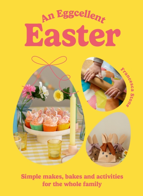 An Eggcellent Easter : Simple springtime makes, bakes and activities for the whole family, Hardback Book