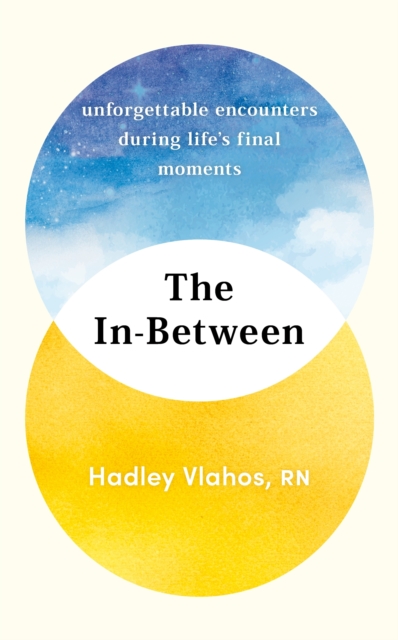 The In-Between : Unforgettable Encounters During Life's Final Moments – THE NEW YORK TIMES BESTSELLER, Hardback Book