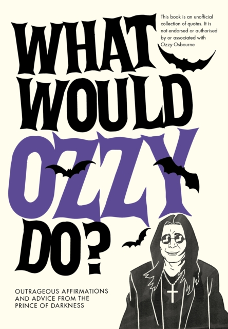 What Would Ozzy Do? : Outrageous affirmations and advice from the prince of darkness, Hardback Book