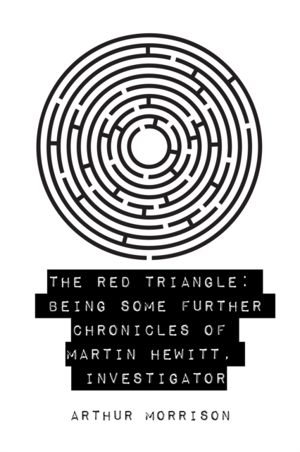 The Red Triangle: Being Some Further Chronicles of Martin Hewitt, Investigator, EPUB eBook