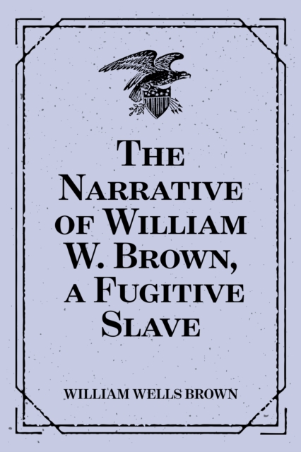 The Narrative of William W. Brown, a Fugitive Slave, EPUB eBook
