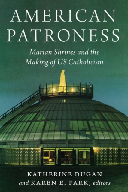American Patroness : Marian Shrines and the Making of US Catholicism, Hardback Book
