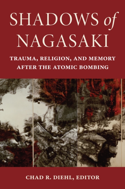 Shadows of Nagasaki : Trauma, Religion, and Memory after the Atomic Bombing, PDF eBook