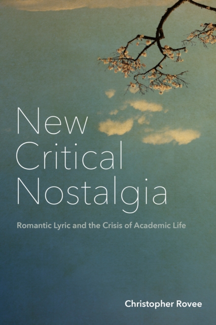 New Critical Nostalgia : Romantic Lyric and the Crisis of Academic Life, Paperback / softback Book