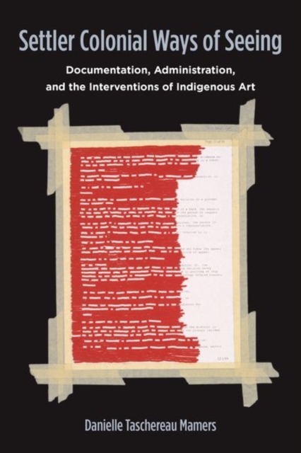 Settler Colonial Ways of Seeing : Documentation, Administration, and the Interventions of Indigenous Art, Hardback Book