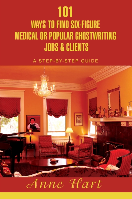 101 Ways to Find Six-Figure Medical or Popular Ghostwriting Jobs & Clients : A Step-By-Step Guide, EPUB eBook