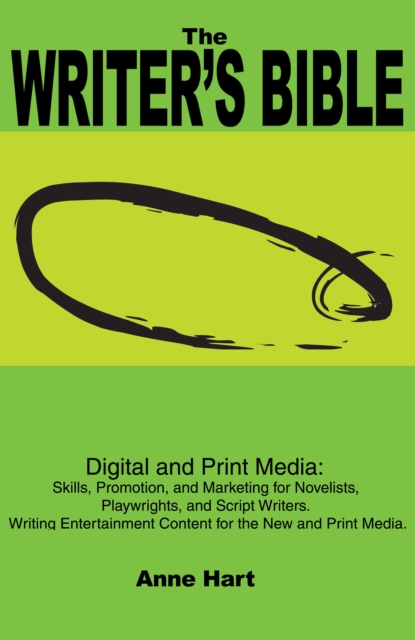 The Writer's Bible : Digital and Print Media: Skills, Promotion, and Marketing for Novelists, Playwrights, and Script Writers. Writing Entertainment Content for the New and Print Media., EPUB eBook