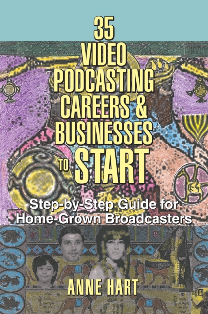 35 Video Podcasting Careers & Businesses to Start : Step-By-Step Guide for Home-Grown Broadcasters, EPUB eBook
