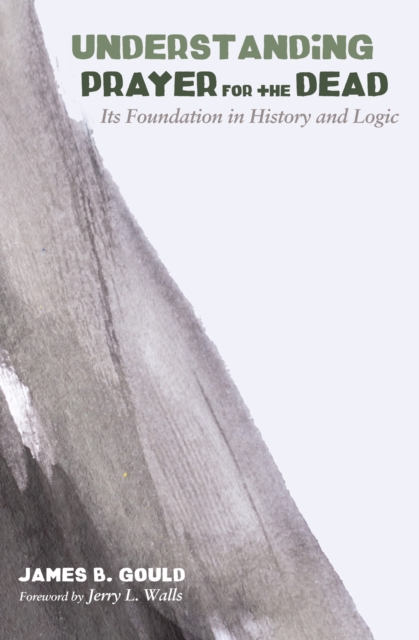 Understanding Prayer for the Dead : Its Foundation in History and Logic, EPUB eBook