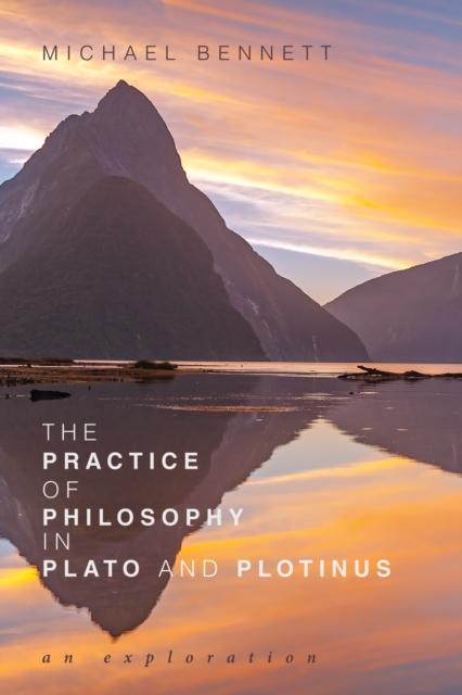 The Practice of Philosophy in Plato and Plotinus : An Exploration, EPUB eBook