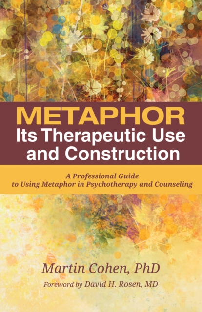 Metaphor: Its Therapeutic Use and Construction : A Professional Guide to Using Metaphor in Psychotherapy and Counseling, EPUB eBook