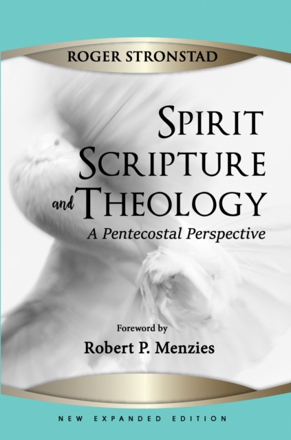 Spirit, Scripture, and Theology, 2nd Edition : A Pentecostal Perspective, PDF eBook