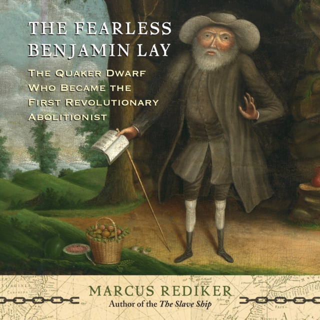 The Fearless Benjamin Lay : The Quaker Dwarf Who Became the First Revolutionary Abolitionist, eAudiobook MP3 eaudioBook
